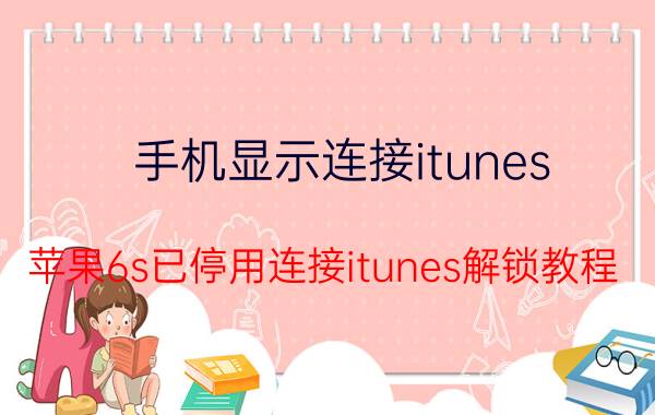 手机显示连接itunes 苹果6s已停用连接itunes解锁教程？